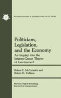 Politicians, Legislation and the Economy: An Inquiry into the Interest-Group Theory of Government (Rochester Studies in Managerial Economics and Policy) 0898380588 Book Cover