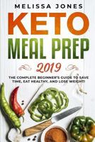 Keto Meal Prep 2019: The Complete Beginner’s Guide to Save Time, Eat Healthy, and Lose Weight! 1795652764 Book Cover