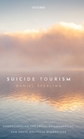 Suicide Tourism: Understanding the Legal, Philosophical, and Socio-Political Dimensions 0198825455 Book Cover