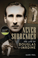 Never Surrender: The Life of Douglas Jardine 1785319922 Book Cover