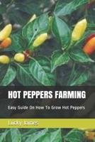 HOT PEPPERS FARMING: Easy Guide On How To Grow Hot Peppers 1549889176 Book Cover