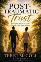 Post-Traumatic Trust: Healing the Wounds of Trauma Through Faith, Truth, and Trust B0HB7FXFJK Book Cover