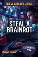 Steal a Brainrot Guía del juego 2026: La estrategia secreta para dominar las nuevas tendencias, ganar todos los desafíos y convertirse en un jugador de élite en 2026. (Spanish Edition) B0GXR5125R Book Cover