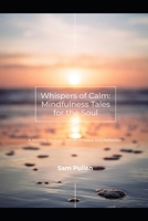 Whispers Of Calm: Mindfulness Tales for the Soul B0GGTXTR7J Book Cover