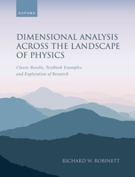 Dimensional Analysis Across the Landscape of Physics: Classic Results, Textbook Examples, and Exploration of Research 0192867555 Book Cover