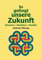 So gelingt unsere Zukunft: Erkennen - Verstehen - Handeln 3752831871 Book Cover