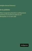 De la phlébite: Thèse inaugurale présentée et publiquement soutenue à la Faculté de médecine de Montpellier, le 21 août 1838 (French Edition) 3563232903 Book Cover