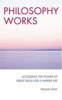 Philosophy Works: Accessing the Power of Great Ideas for a Happier Life 184293113X Book Cover