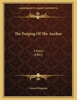 The Forging Of The Anchor: A Poem (1883) 143715901X Book Cover