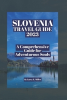 Slovenia Travel Guide 2023: A Comprehensive Guide for Adventurous Souls B0C2SCMRFL Book Cover