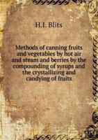 Methods of Canning Fruits and Vegetables by Hot Air and Steam and Berries by the Compounding of Syrups and the Crystallizing and Candying of Fruits 5518730837 Book Cover