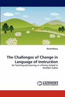 The Challenges of Change in Language of Instruction: On Teaching and Learning in a Primary School in Southern Sudan 3838397967 Book Cover