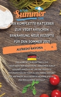 Der Komplette Ratgeber Zur Vegetarischen Ernährung Neue Rezepte Für Den Sommer 2021: Das komplette Rezeptbuch zur vegetarischen Ernährung, abnehmen ... für Anfänger, alle Rez 1803301430 Book Cover