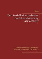 Der Ausfall einer privaten Darlehensforderung als Verlust?: Vom Widersinn der Einsicht des BFH vom 24.10.2017, VIII R 13/15 3752868155 Book Cover