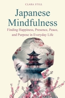 Japanese Mindfulness: Finding Happiness, Presence, Peace, and Purpose in Everyday Life 1918882932 Book Cover