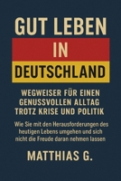 GUT LEBEN IN DEUTSCHLAND: Wie Sie mit den Herausforderungen des heutigen Lebens umgehen und sich nicht die Freude daran nehmen lassen (German Edition) B0FMJWBZ6K Book Cover