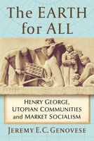 The Earth for All: Henry George, Utopian Communities and Market Socialism 1476693587 Book Cover
