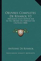 Oeuvres Completes De Rivarol V3: Precedees Dune Notice Sur Sa Vie, Ornees Du Portrait De L'Auteur (1808) 116845493X Book Cover