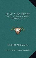 Be Ye Also Ready: A Collection Of Funeral Addresses 1120265290 Book Cover