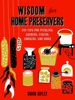 Wisdom for Home Preservers: 500 Tips for Pickling, Canning, Curing, Smoking, and More 1627107118 Book Cover