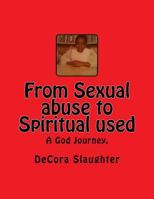 From Sexual Abuse to Spiritual Used: A God Journey 1530932513 Book Cover