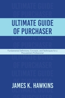 Ultimate Guide of Purchaser: Fundamental Definitions, Concepts, and Techniques for a Procurement Professional 1663252890 Book Cover