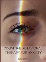 Cognitive Behavioral Therapy for Anxiety: The Seven Methods for Achieving Goals and Living Without Depression, Anger, Worry, Panic, and Anxiety 1716062616 Book Cover