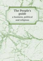 The People's Guide a Business, Political and Religious 5518763972 Book Cover