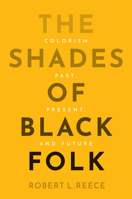 The Shades of Black Folk: Colorism Past, Present, and Future 1509565825 Book Cover