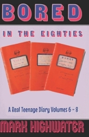 Bored In The Eighties: A Real Teenage Diary Volumes 6 - 8 B0GH79MBNY Book Cover