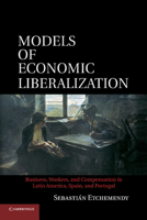 Models of Economic Liberalization: Business, Workers, and Compensation in Latin America, Spain, and Portugal 1107630320 Book Cover