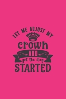 Let Me Adjust My Crown And Get The Day Started: Funny Quote Cover Journal: Lined Journal To Write In: Gift Idea 1692403087 Book Cover