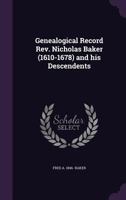 Genealogical Record Rev. Nicholas Baker (1610-1678) and His Descendents 1177401681 Book Cover