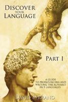 Discover Your Language: Part I: A Guide to Pronouncing and Writing the Alphabet in 5 Languages 0692052135 Book Cover