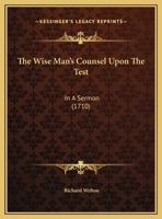The Wise Man's Counsel Upon The Test: In A Sermon 1165642867 Book Cover