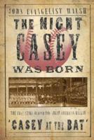 The Night Casey Was Born: The True Story Behind the Great American Ballad "Casey at the Bat" 1585678937 Book Cover