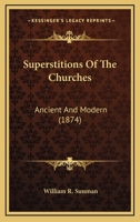 Superstitions Of The Churches: Ancient And Modern 1437497500 Book Cover