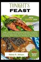 Tonight's Feast: 100+ Easy and Nutritious Recipes to Enjoy Each Evening of the Week, Full-Color Pictures and Easy Meal Plans for Healthy & Happy life B0CR1SQ7X5 Book Cover