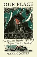 Our Place: Can We Save Britain’s Wildlife Before It Is Too Late? 1784701025 Book Cover