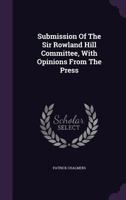 Submission of the Sir Rowland Hill Committee, with Opinions from the Press 1022359606 Book Cover