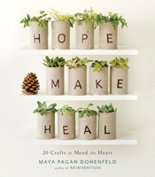 Hope, Make, Heal: 20 Crafts to Mend the Heart 1611802008 Book Cover
