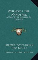 Wulnoth The Wanderer: A Story Of King Alfred Of England 1163281972 Book Cover