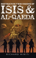 Destructive Twin Visions of ISIS & Al-Qaeda: Also featuring Suicide Bombing, Informal Banking System (HAWALA) exploitation by Al-Shabaab & Cyber Warfare 1956896031 Book Cover