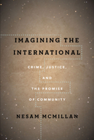 Imagining the International: Crime, Justice, and the Promise of Community 1503612813 Book Cover