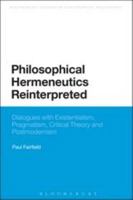 Philosophical Hermeneutics Reinterpreted: Dialogues with Existentialism, Pragmatism, Critical Theory and Postmodernism 1441116389 Book Cover