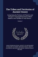 The Tribes and Territories of Ancient Ossory; comprising the portions of O'Heerin's and O'Dugan's topographical poems which relate to the families of that district. 1241024022 Book Cover