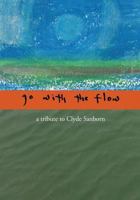 Go with the Flow: A tribute to Clyde Sanborn 1640081593 Book Cover