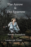 The Arrow & The Sparrow: Never Forsaken 191670753X Book Cover