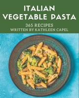 365 Italian Vegetable Pasta Recipes: Start a New Cooking Chapter with Italian Vegetable Pasta Cookbook! B08PJG9ZKW Book Cover