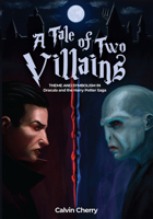 A Tale of Two Villains: Theme and Symbolism in Dracula and the Harry Potter Saga 1592113745 Book Cover